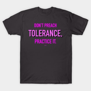 Don’t Preach Tolerance, Practice It. Pink T-Shirt